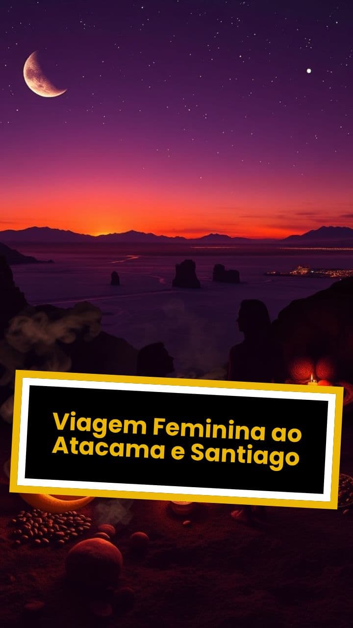 Viagem Feminina ao Atacama e Santiago