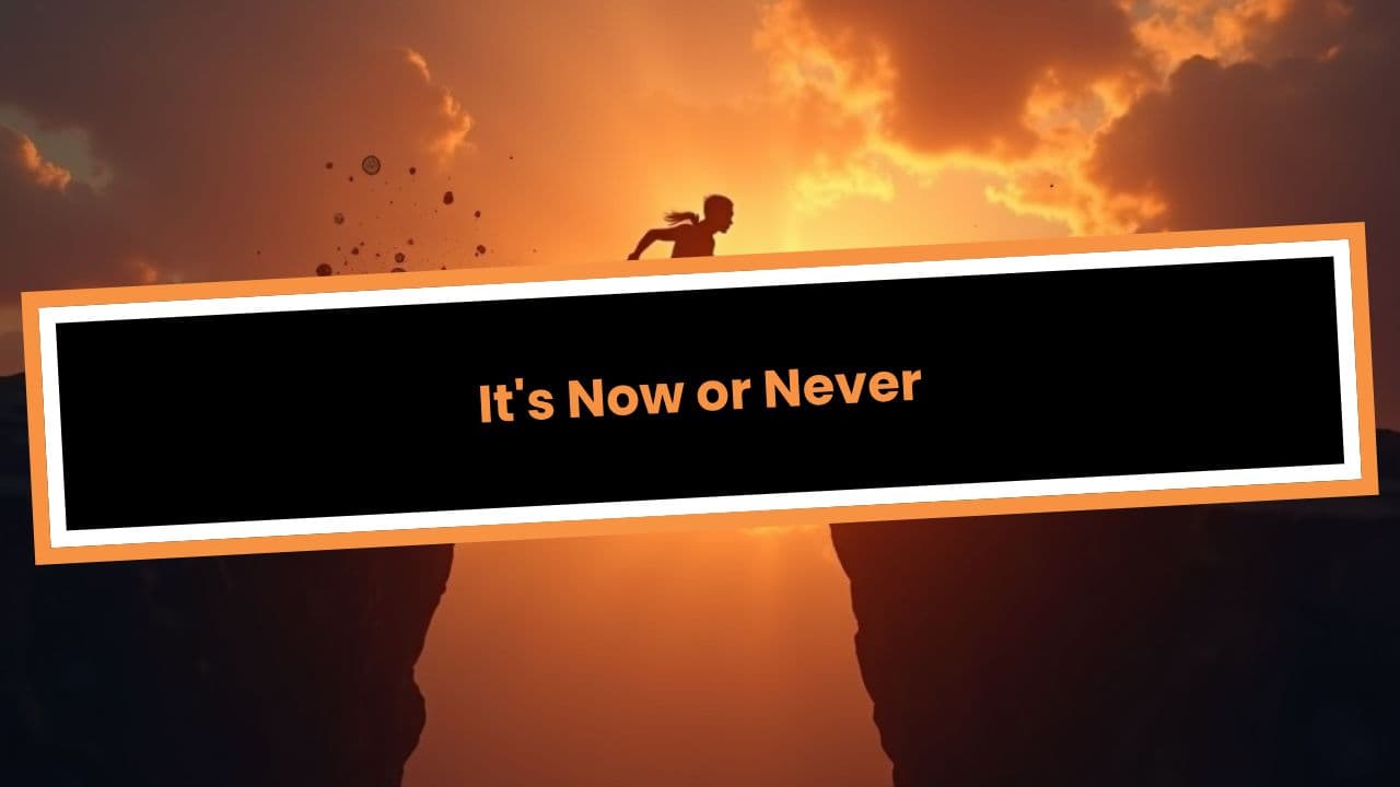 It's Now or Never