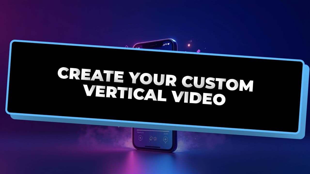 Create Your Custom Vertical Video