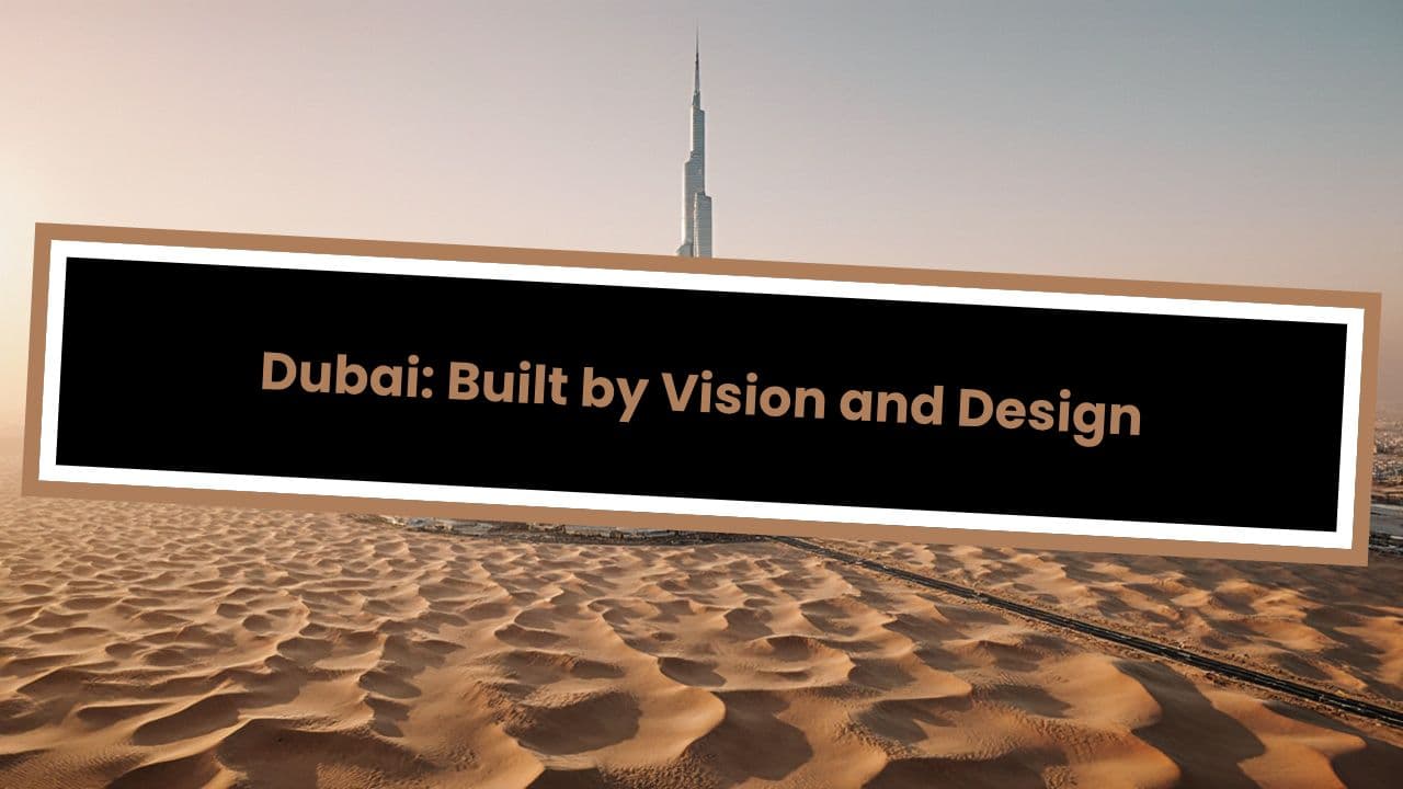 Dubai: Built by Vision and Design