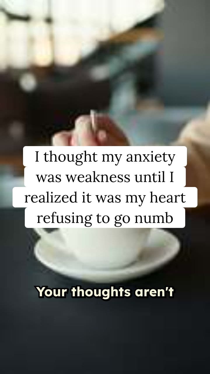 I thought my anxiety was weakness until I realized it was my heart refusing to go numb
