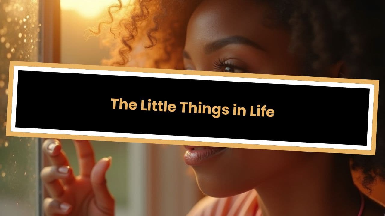 The Little Things in Life