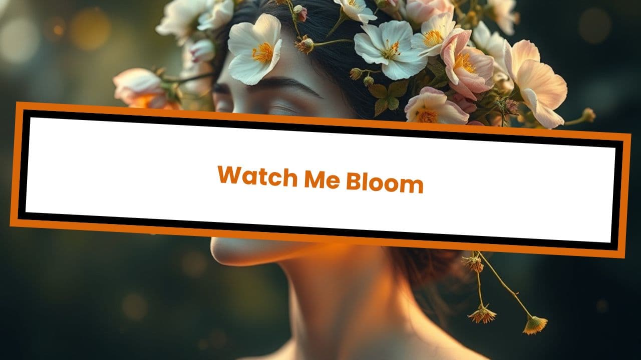 Watch Me Bloom