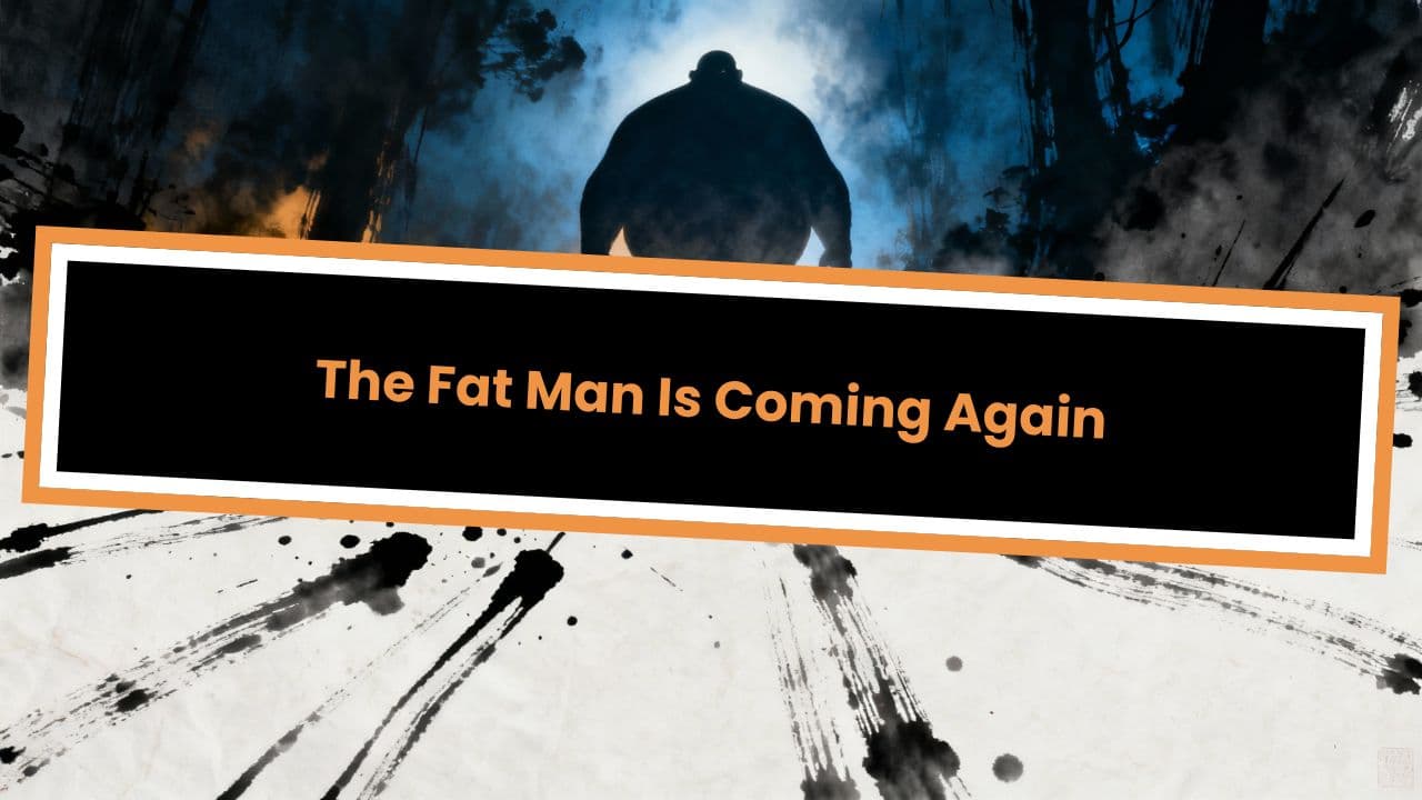 The Fat Man Is Coming Again