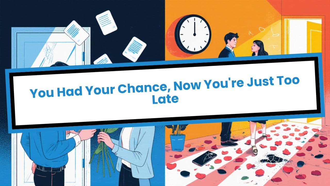 You Had Your Chance, Now You're Just Too Late