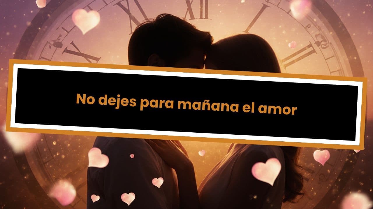 No dejes para mañana el amor