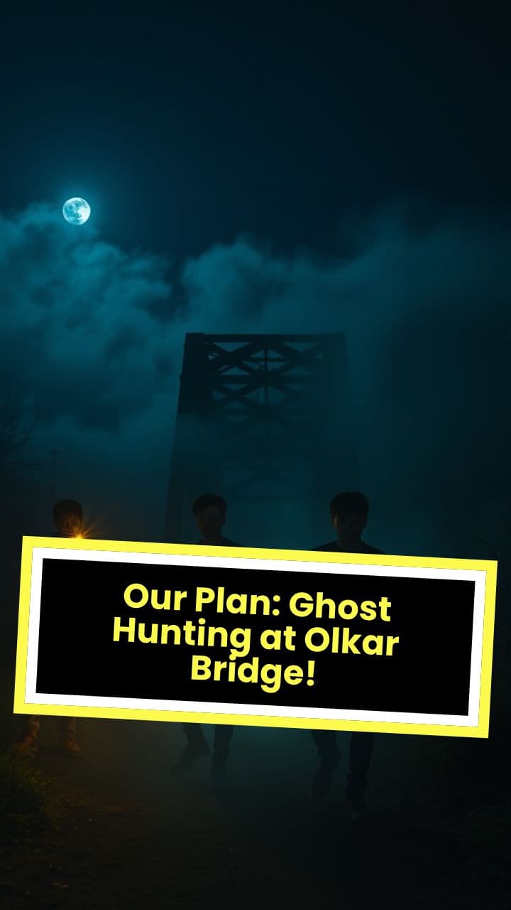 Our Plan: Ghost Hunting at Olkar Bridge!