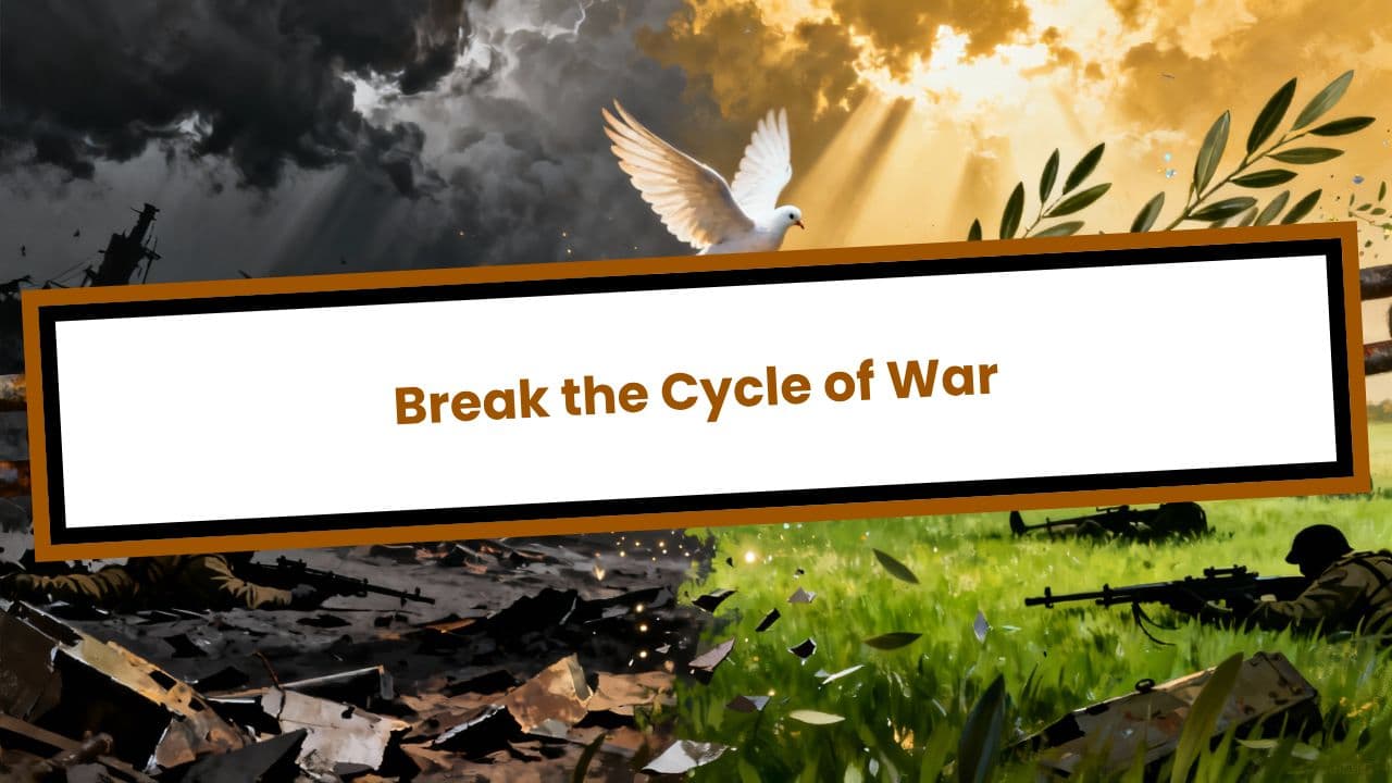 Break the Cycle of War
