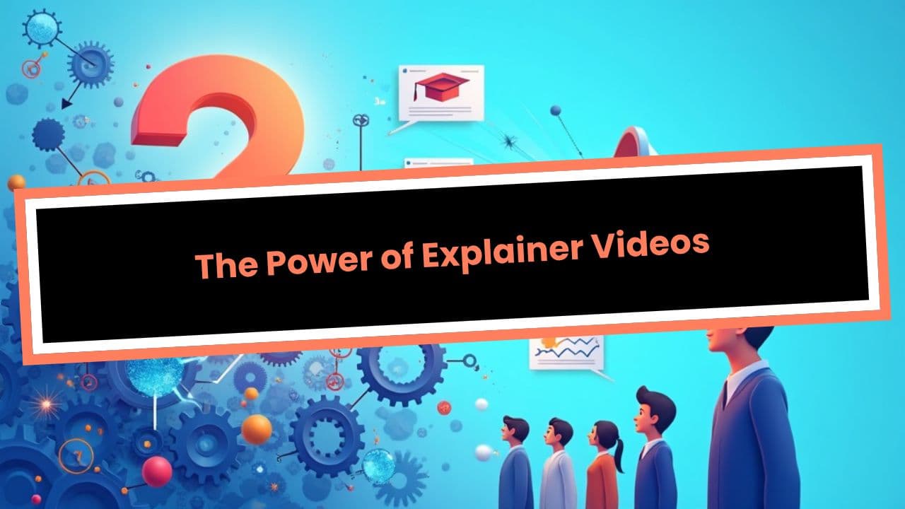 The Power of Explainer Videos