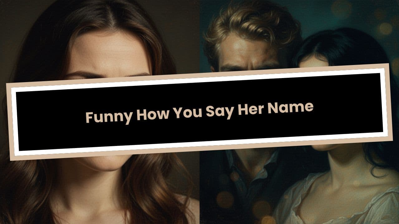 Funny How You Say Her Name