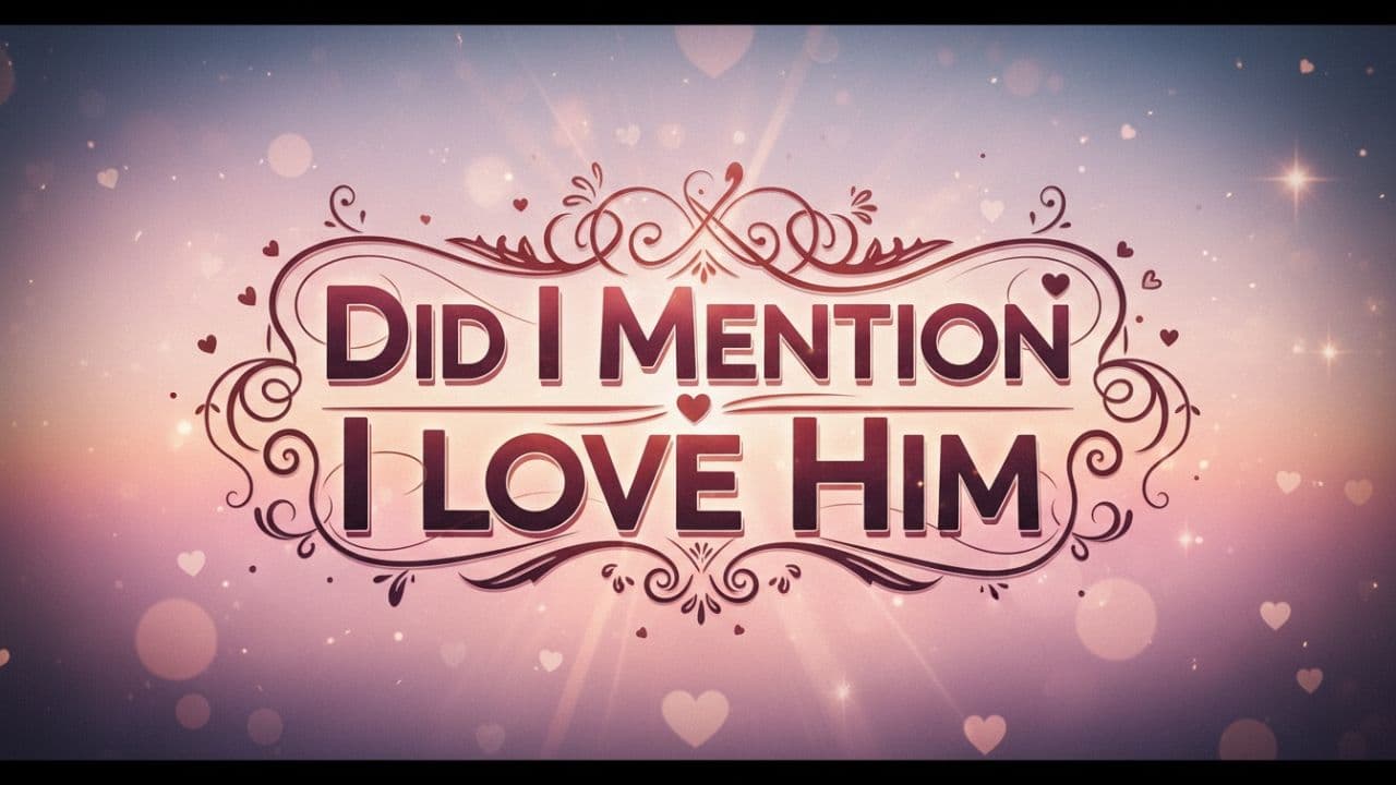 Did I Mention I Love Him