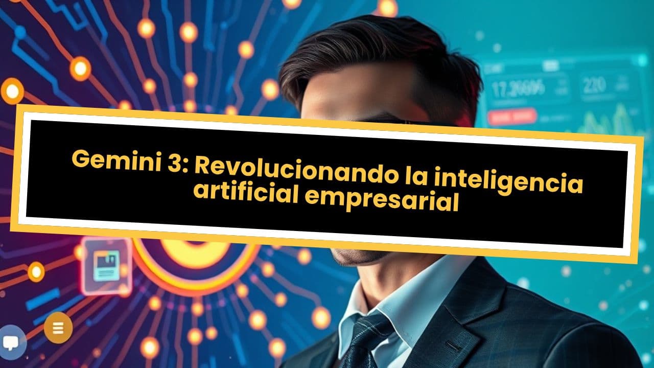 Gemini 3: Revolucionando la inteligencia artificial empresarial
