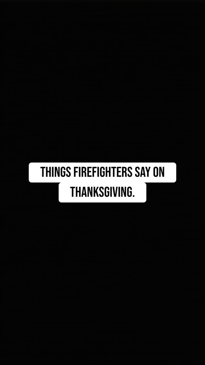 Things Firefighters Say on Thanksgiving