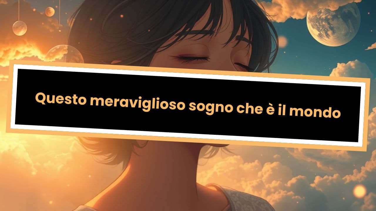 Questo meraviglioso sogno che è il mondo