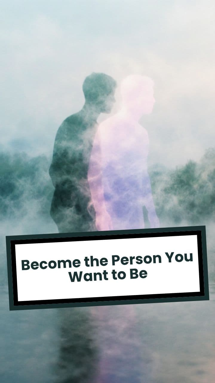 Become the Person You Want to Be