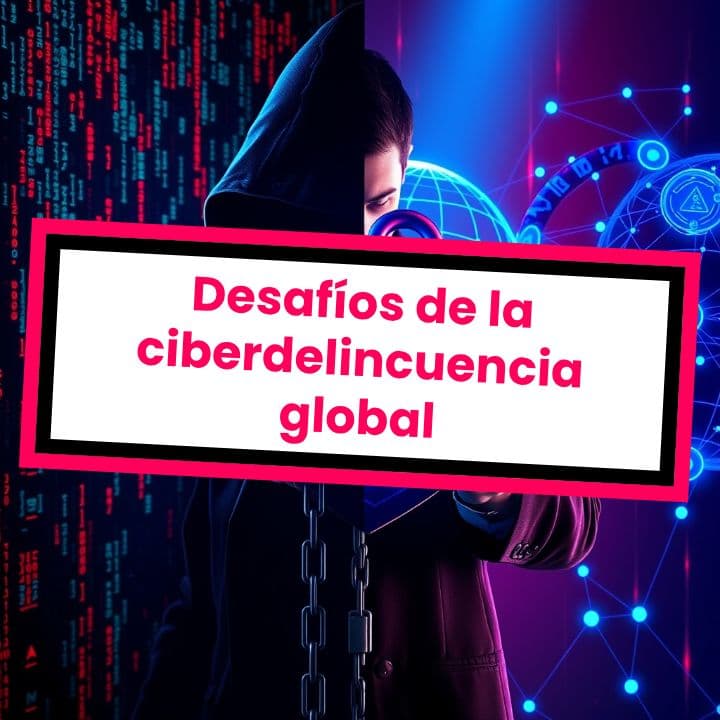 Desafíos de la ciberdelincuencia global