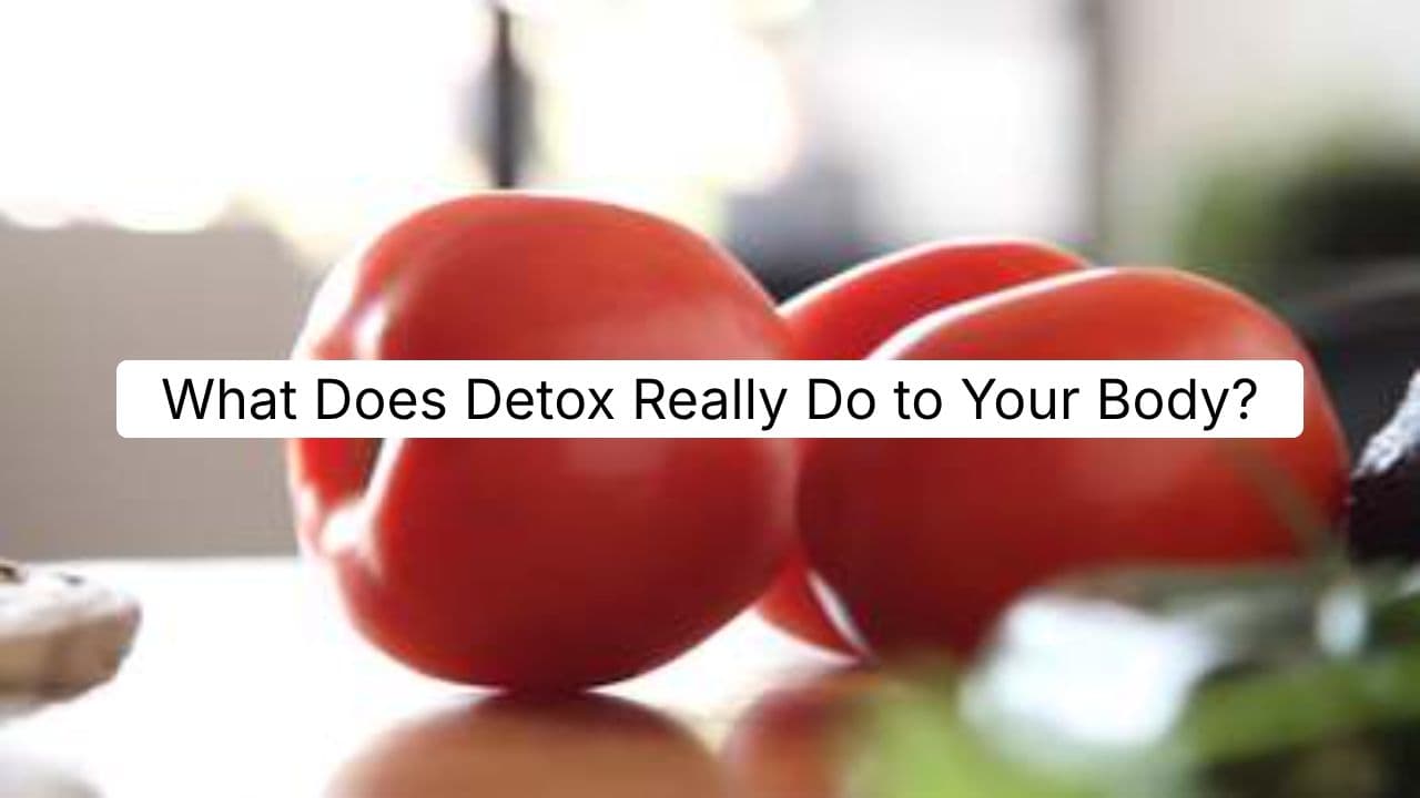 What Does Detox Really Do to Your Body?