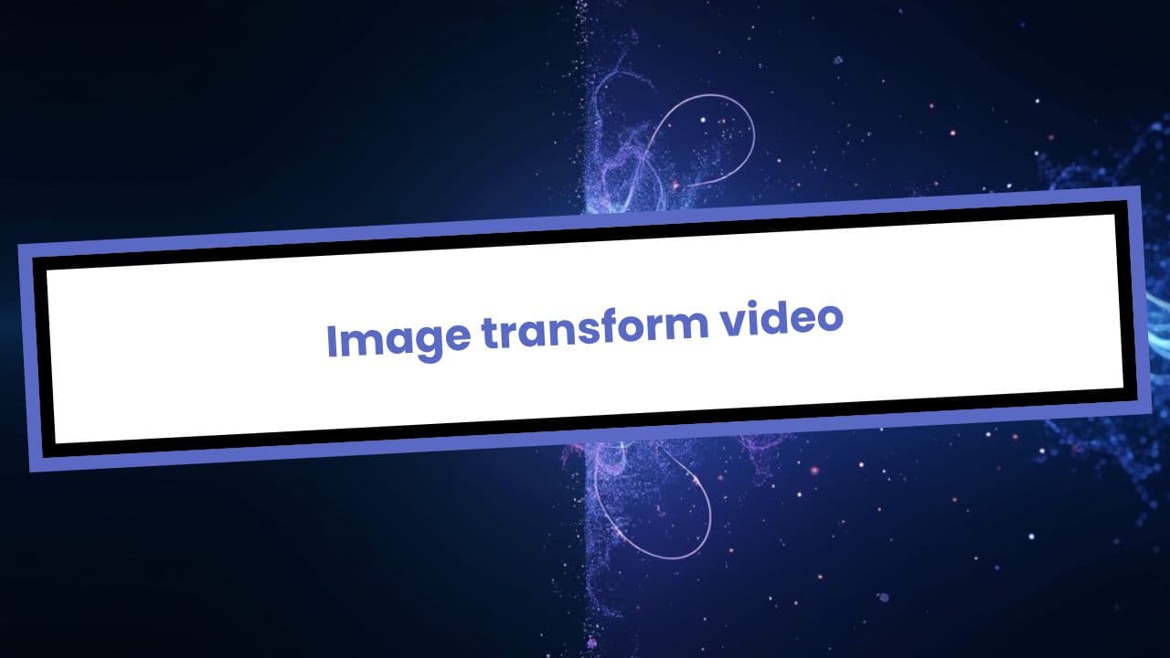 Image transform video