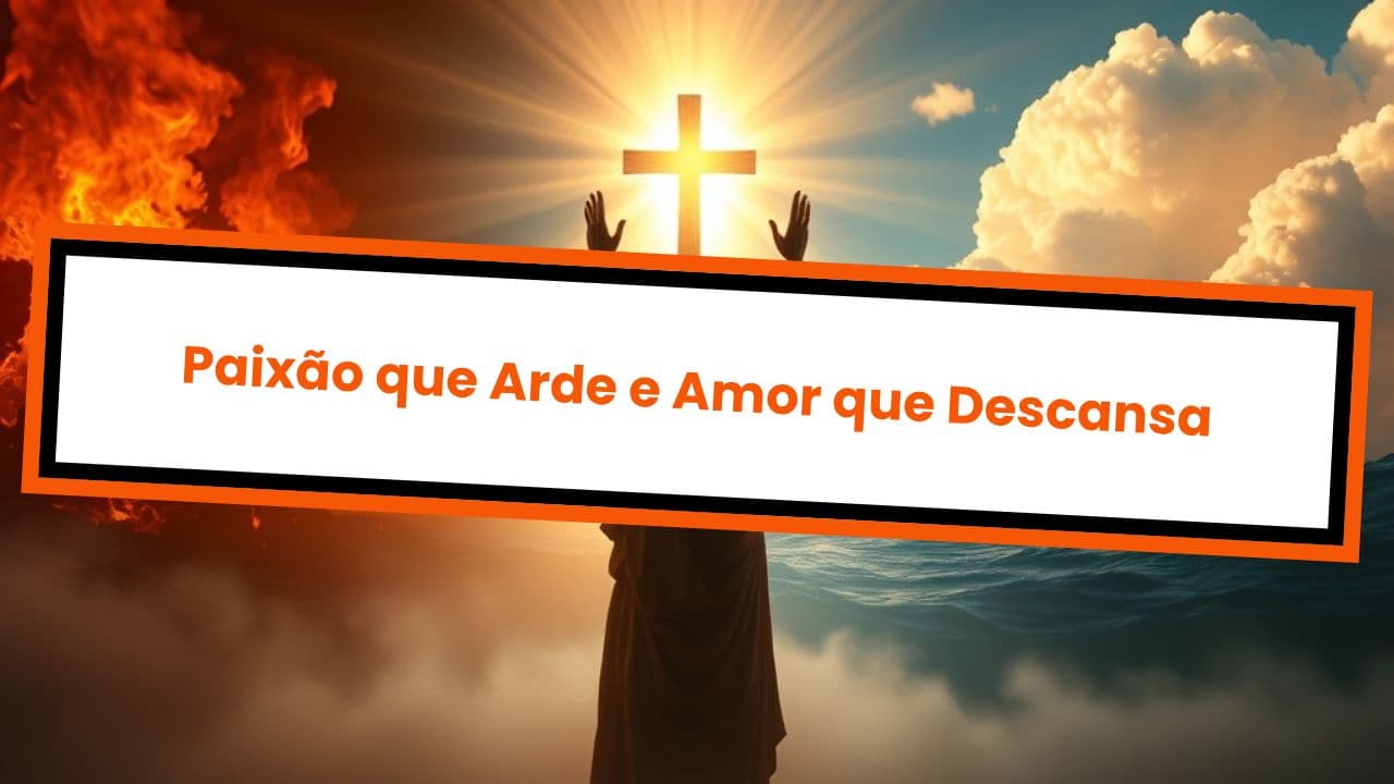 Paixão que Arde e Amor que Descansa