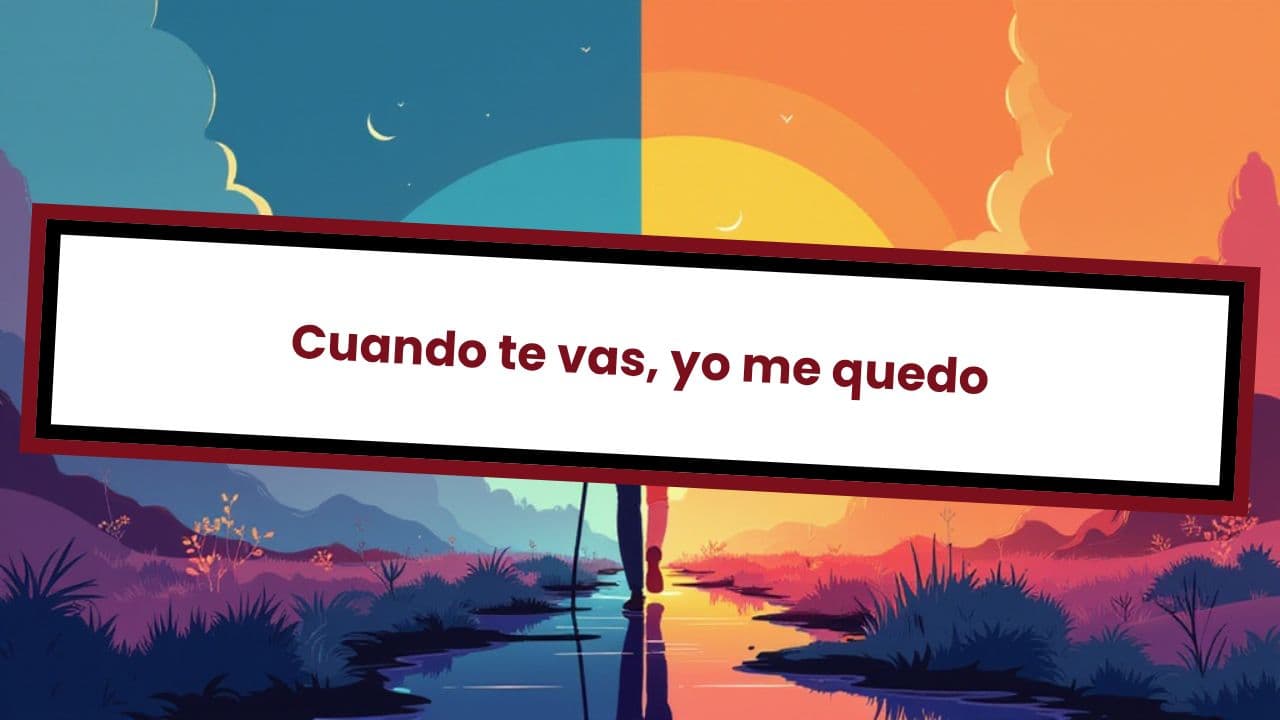 Cuando te vas, yo me quedo