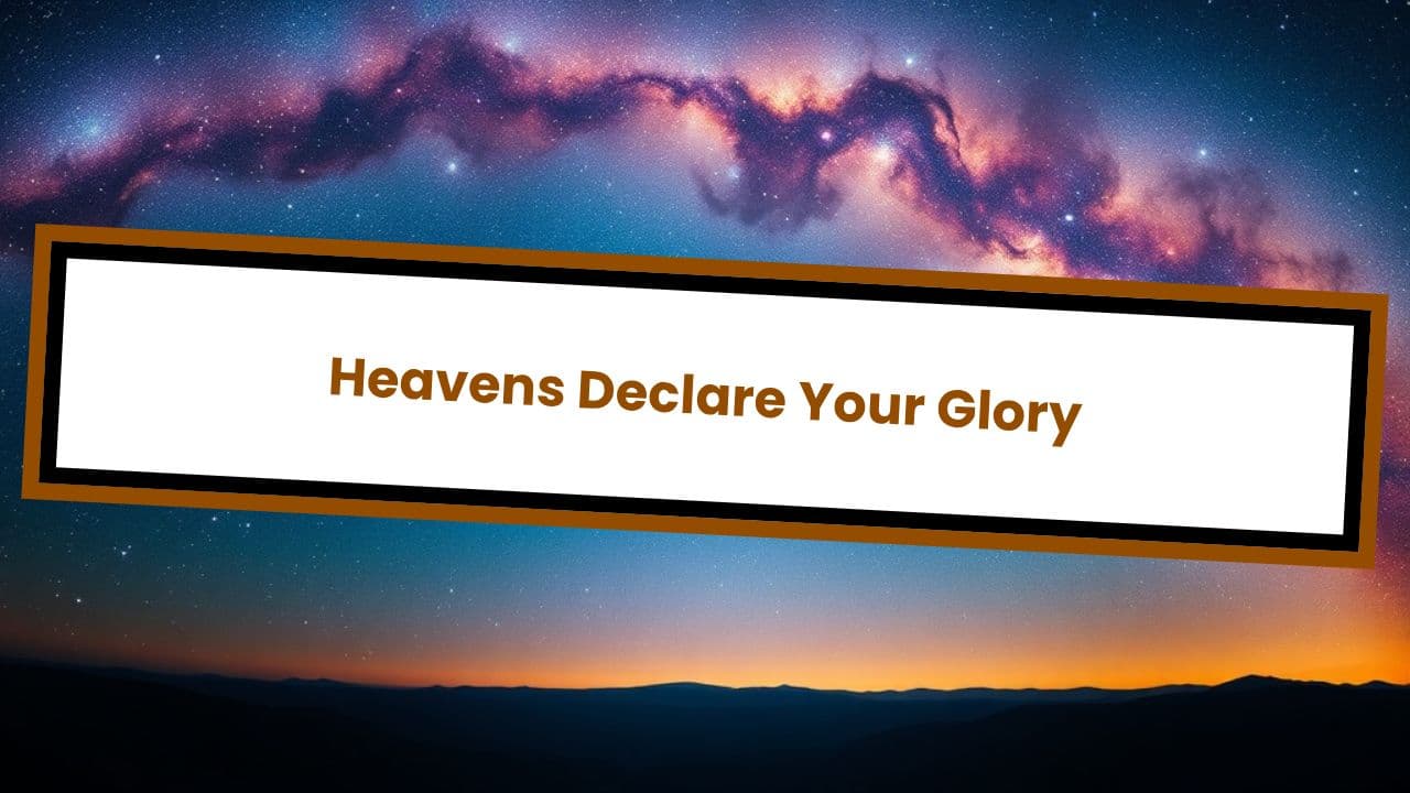 Heavens Declare Your Glory
