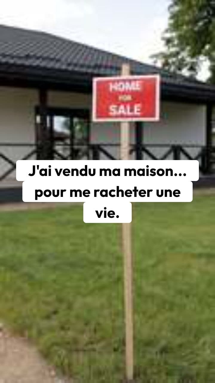 Vendu ma maison pour une nouvelle vie