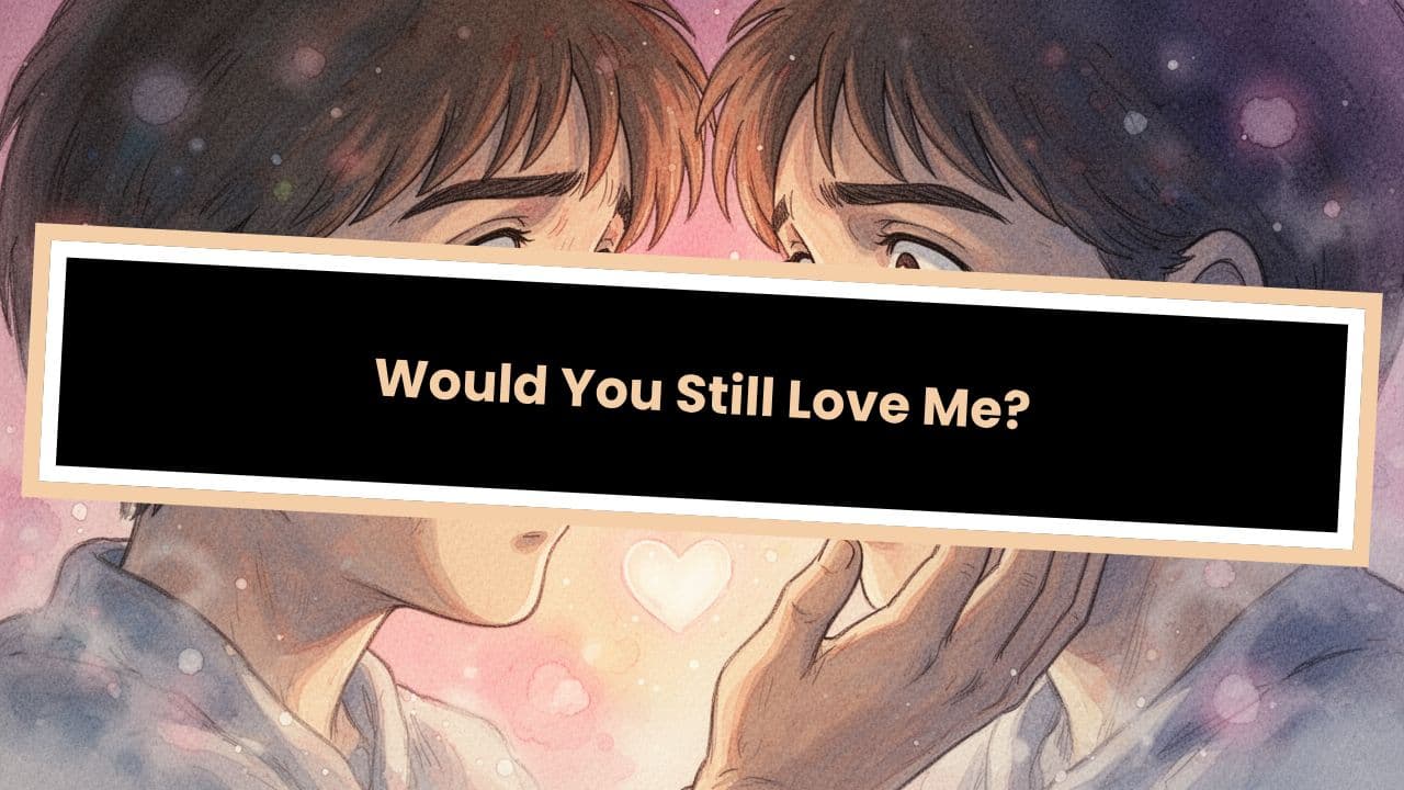 Would You Still Love Me?
