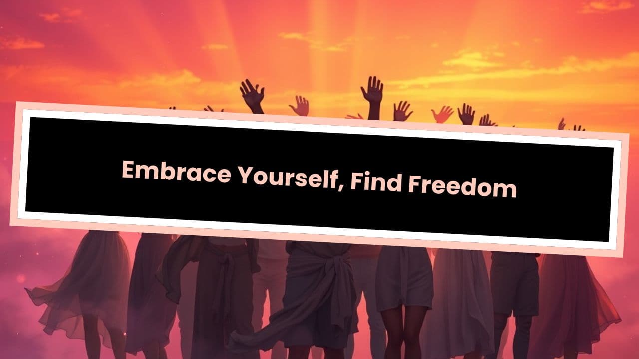 Embrace Yourself, Find Freedom