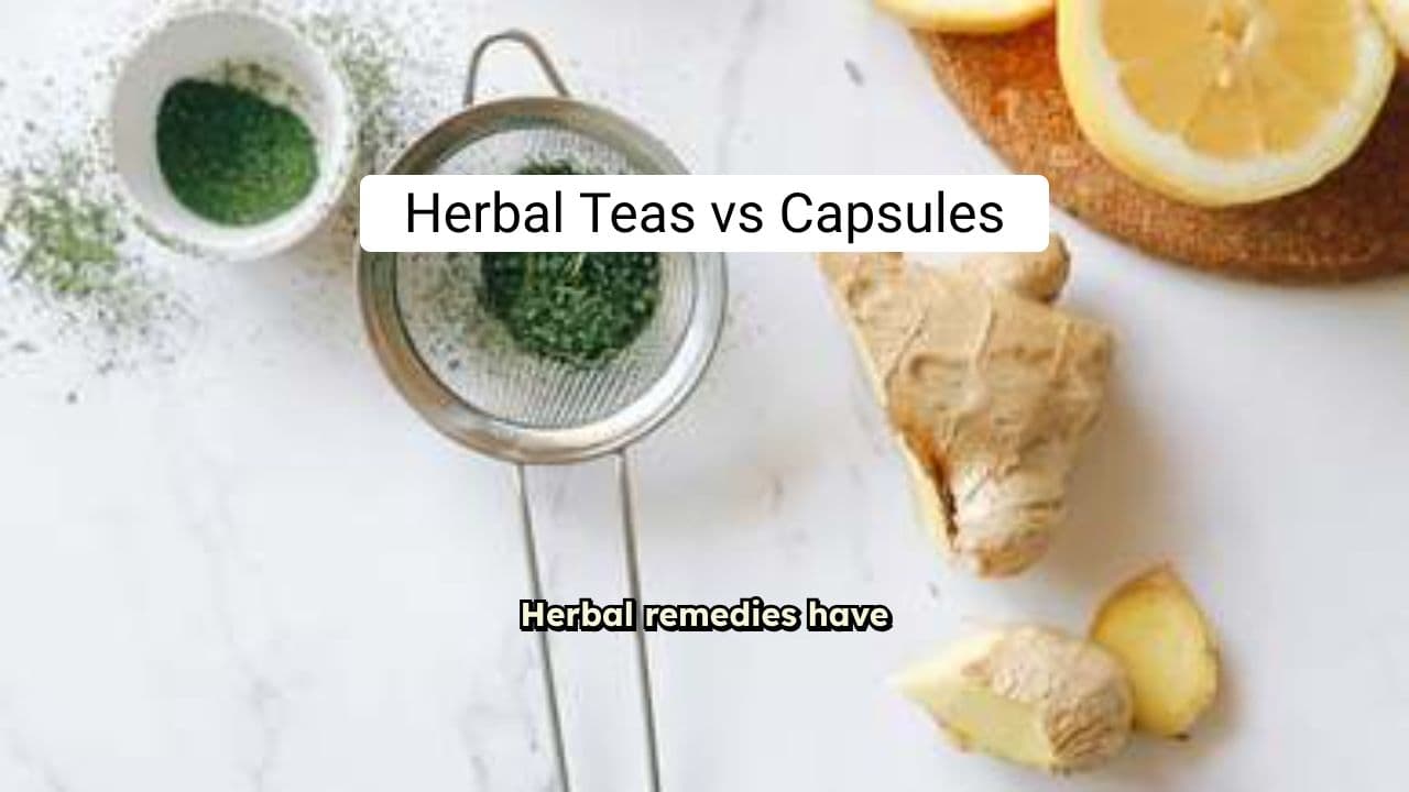 Benefits of Herbal Teas vs Capsules