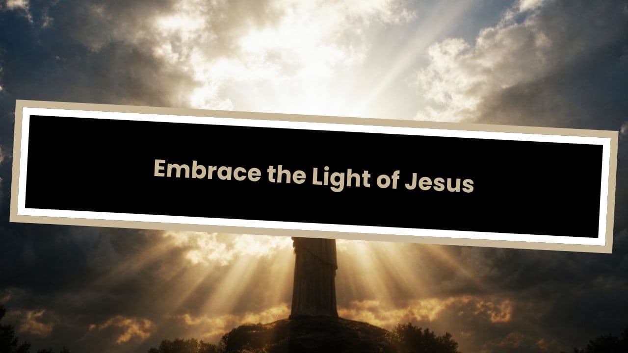 Embrace the Light of Jesus