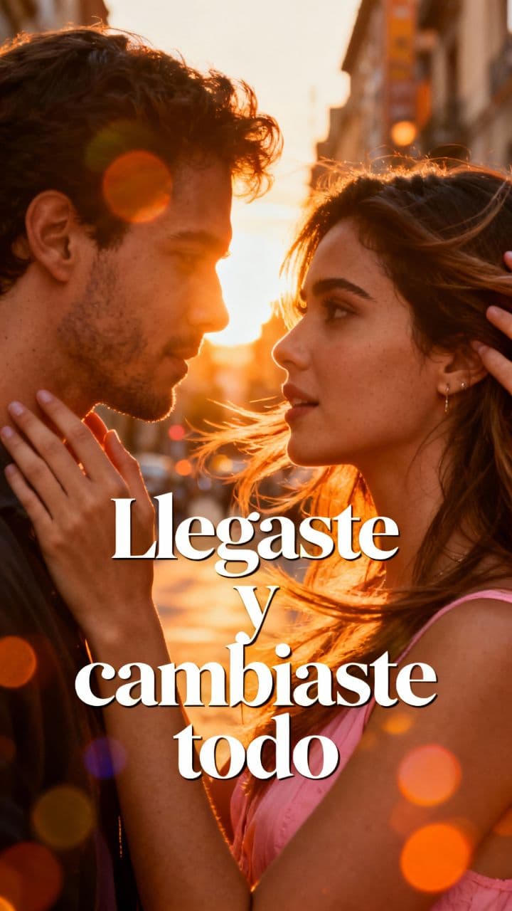 Llegaste y cambiaste todo