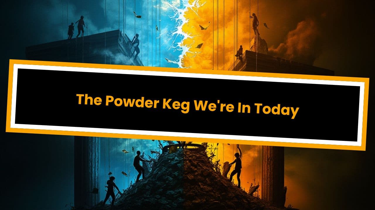 The Powder Keg We're In Today