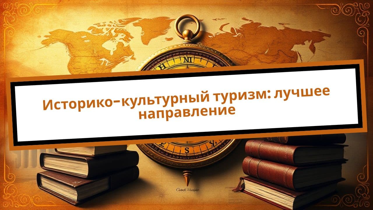 Историко-культурный туризм: лучшее направление