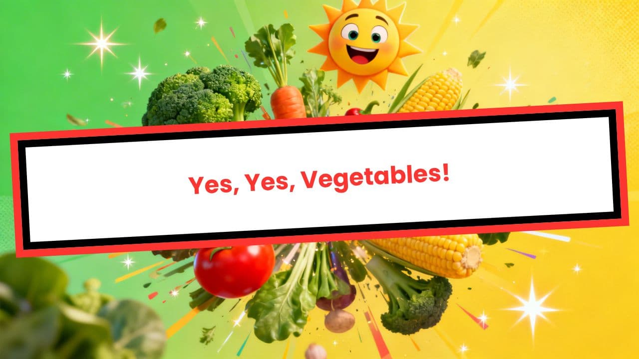 Yes, Yes, Vegetables!