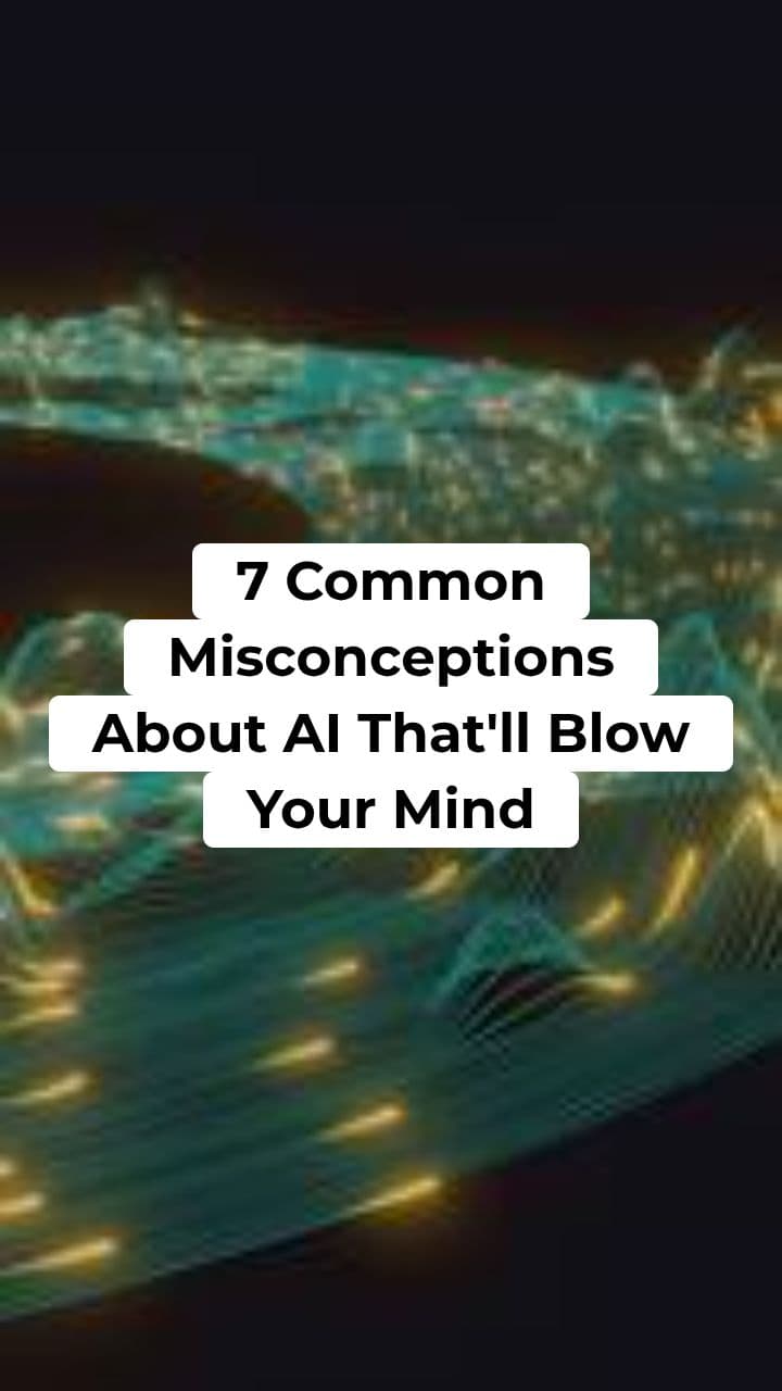 7 Common Misconceptions About AI That'll Blow Your Mind