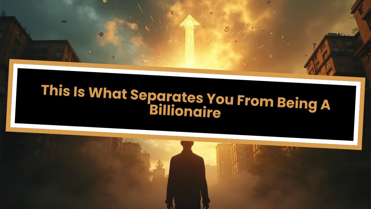 This Is What Separates You From Being A Billionaire