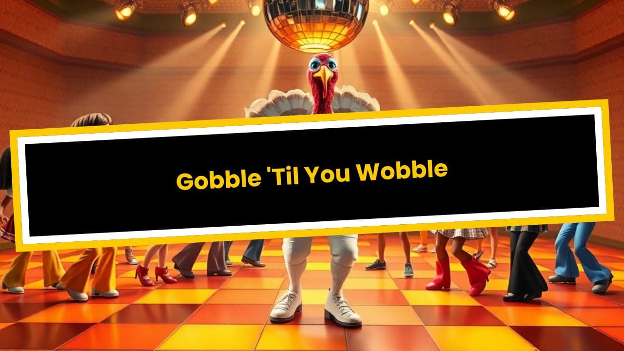 Gobble 'Til You Wobble