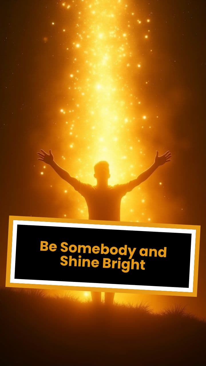 Be Somebody and Shine Bright
