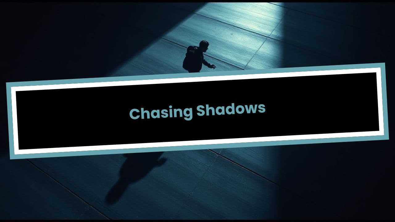 Chasing Shadows