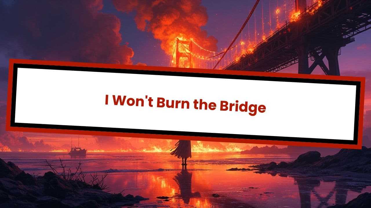 I Won't Burn the Bridge