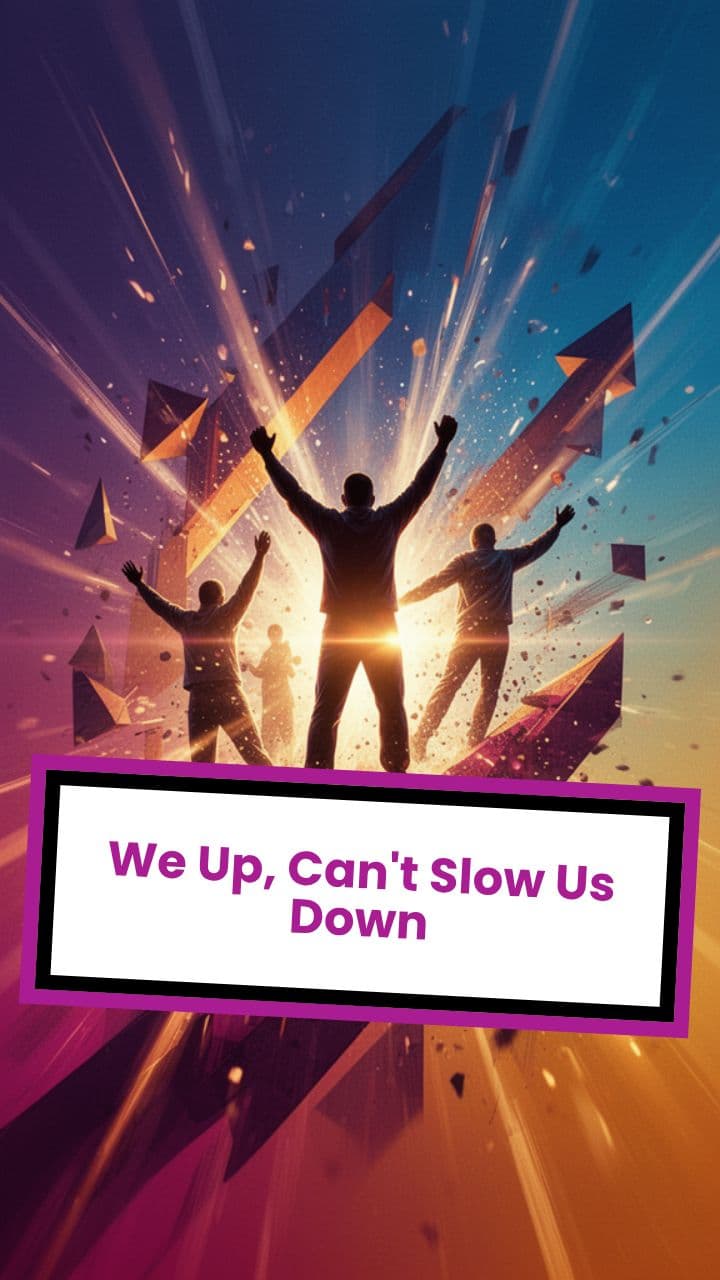 We Up, Can't Slow Us Down