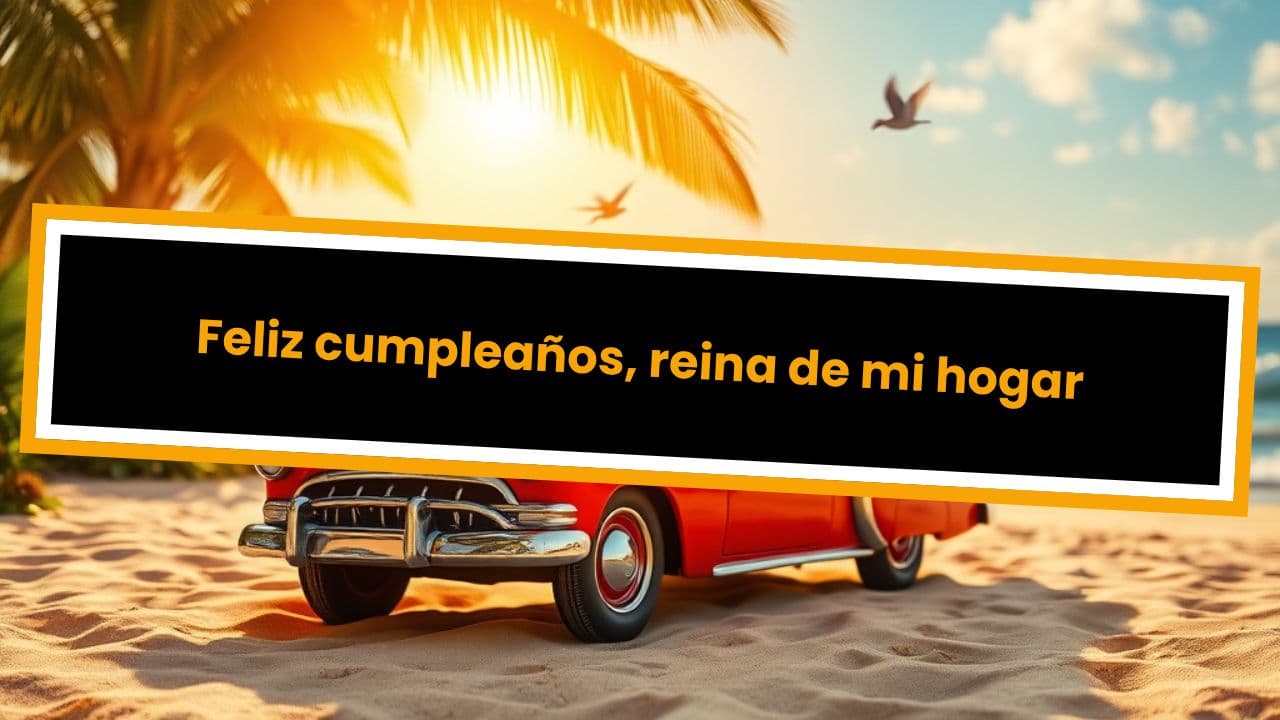 Feliz cumpleaños, reina de mi hogar