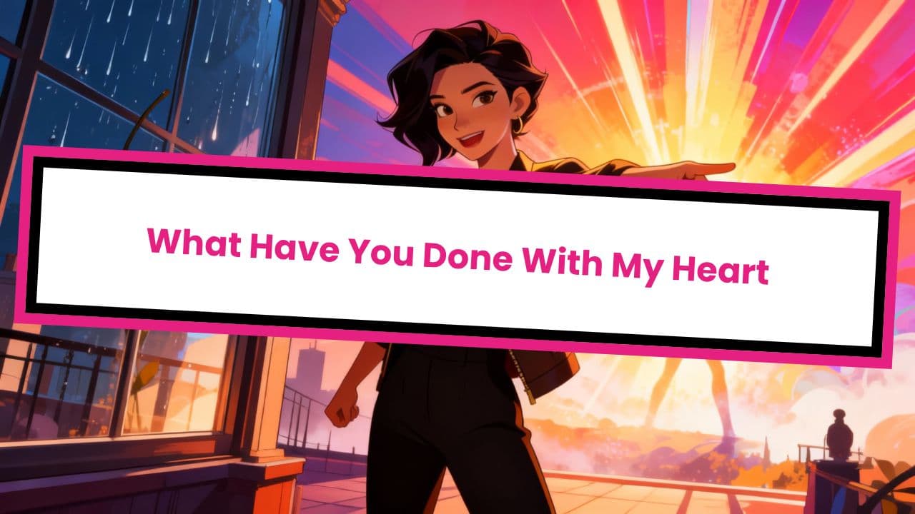 What Have You Done With My Heart