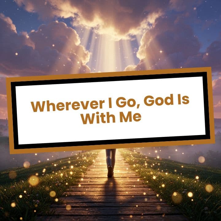 Wherever I Go, God Is With Me