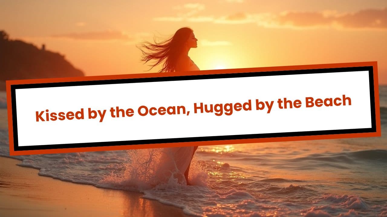 Kissed by the Ocean, Hugged by the Beach