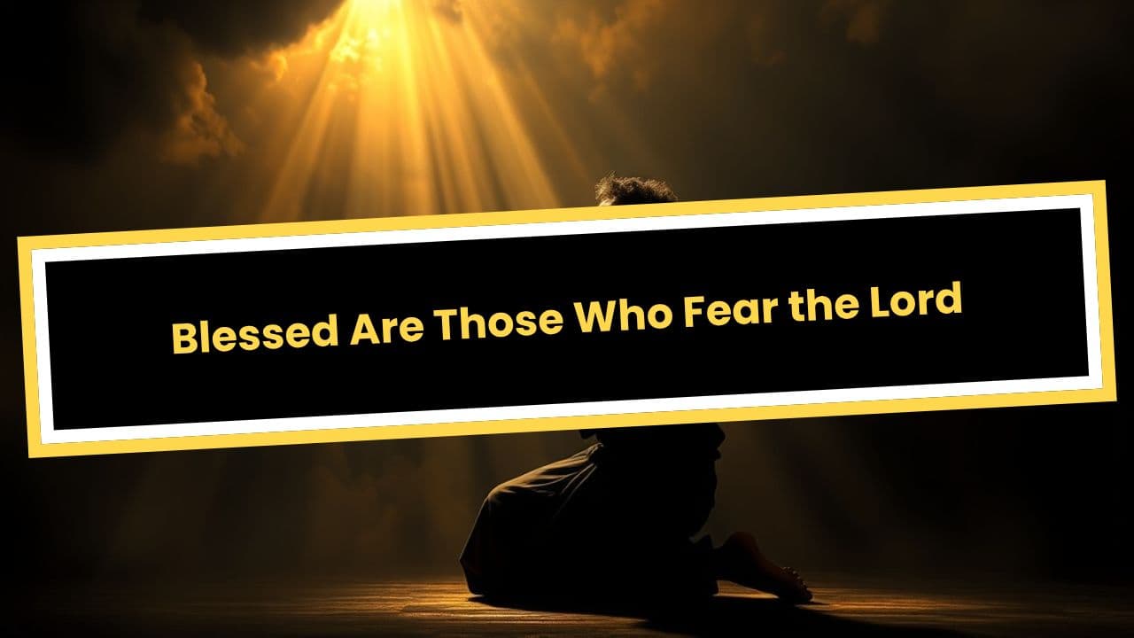 Blessed Are Those Who Fear the Lord Psalm 25: 12-15