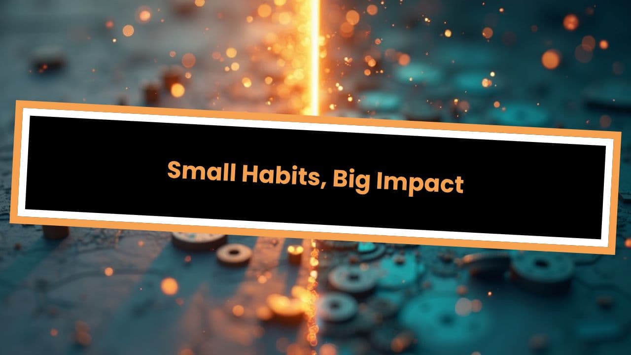 Small Habits, Big Impact
