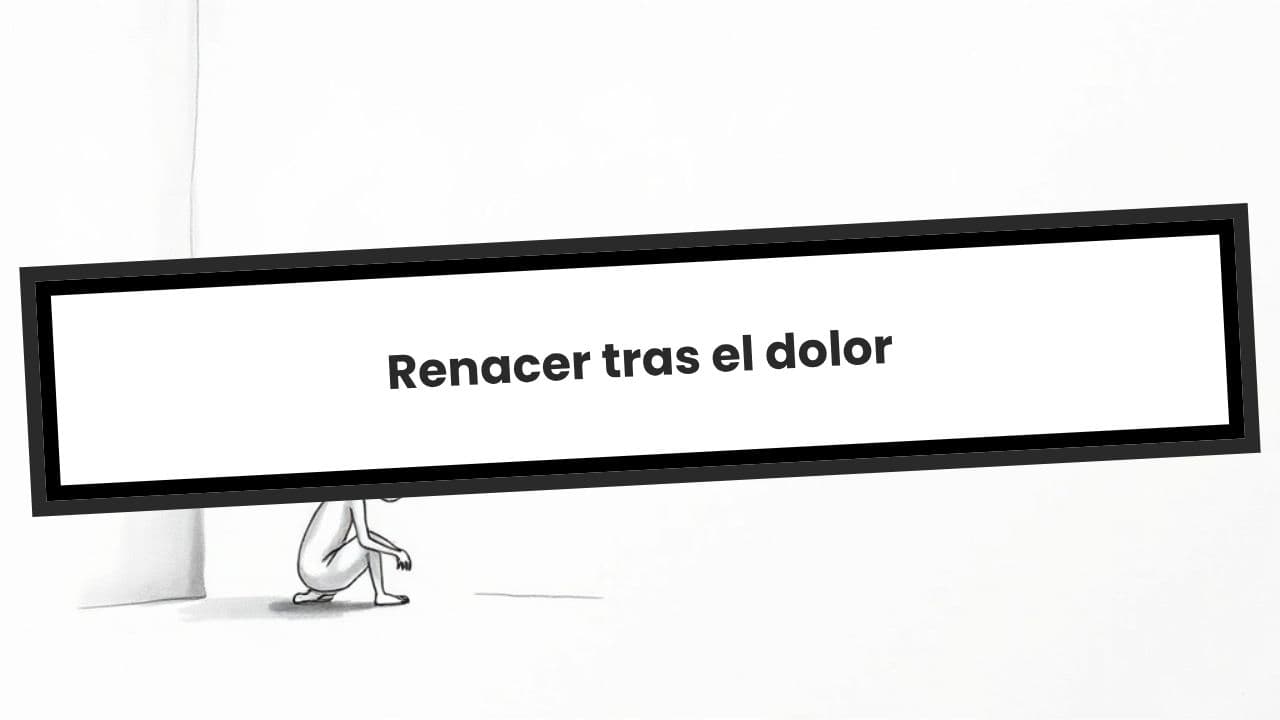 Renacer tras el dolor