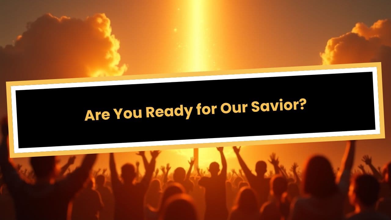 Are You Ready for Our Savior?