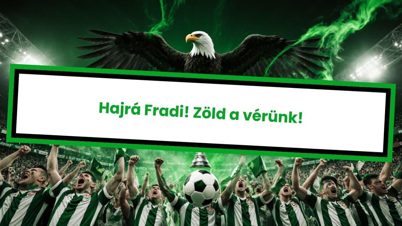 Hajrá Fradi! Zöld a vérünk!